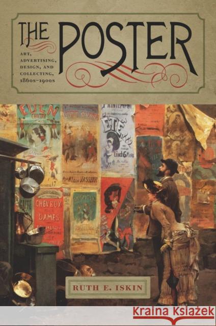 The Poster: Art, Advertising, Design, and Collecting, 1860s-1900s Ruth Iskin 9781611686166 Dartmouth Publishing Group - książka