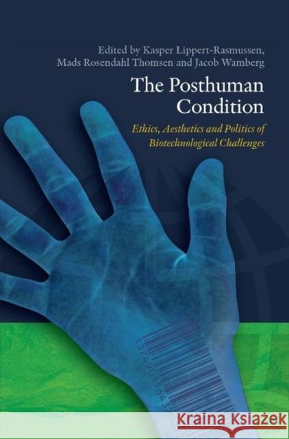 The Posthuman Condition: Ethics, Aesthetics and Politics of Biotechnological Challenges Lippertrasmussen, Kasper 9788779345706 Aarhus Universitetsforlag - książka