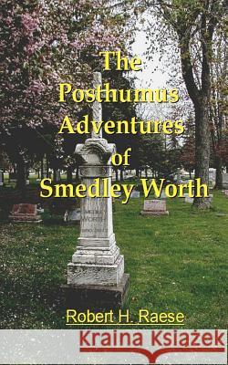 The Posthumus Adventures of Smedley Worth Robert H. Raese 9781475250510 Createspace - książka