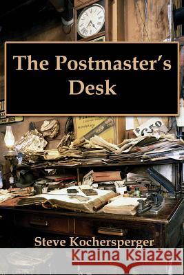The Postmaster's Desk Steve Kochersperger 9781496108869 Createspace - książka