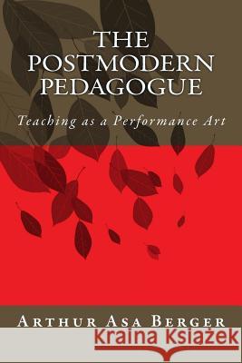 The Postmodern Pedagogue: Teaching as a Performance Art Arthur Asa Berger 9781539127116 Createspace Independent Publishing Platform - książka