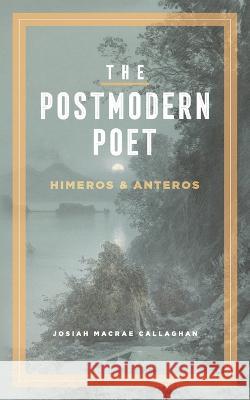 The Postmodern Poet: Himeros & Anteros Josiah M Callaghan 9781737039464 Good Soil Press - książka