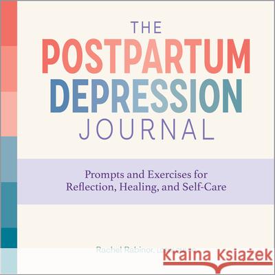 The Postpartum Depression Journal: Prompts and Exercises for Reflection, Healing, and Self-Care Rachel Rabinor 9781638783282 Rockridge Press - książka