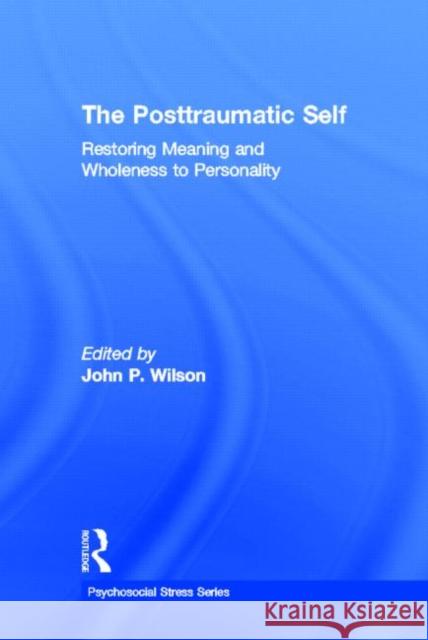 The Posttraumatic Self : Restoring Meaning and Wholeness to Personality John P. Wilson 9780415950169 Brunner-Routledge - książka