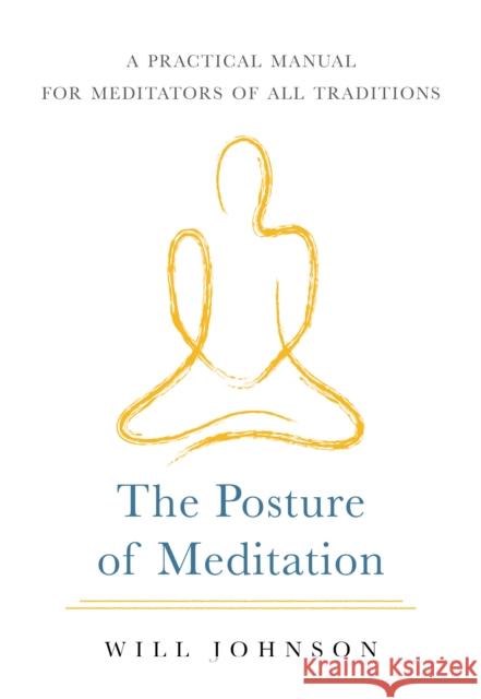 The Posture of Meditation: A Practical Manual for Meditators of All Traditions Will Johnson 9781611808001 Shambhala Publications Inc - książka