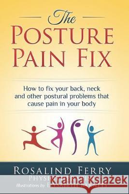 The Posture Pain Fix: How to Fix Your Back, Neck and Other Postural Problems That Cause Pain in Your Body Rosalind Ferry 9781999141424 Rosalind Ferry - książka