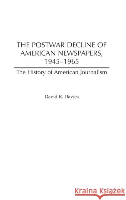 The Postwar Decline of American Newspapers, 1945-1965 David R. Davies 9780313307010 Praeger Publishers - książka