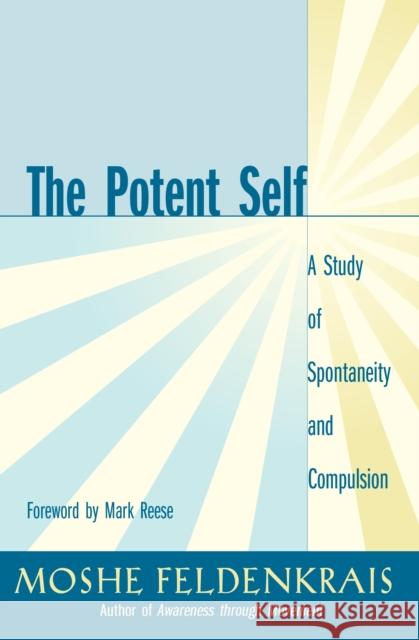 The Potent Self: A Study of Spontaneity and Compulsion Moshe Feldenkrais Mark Reese 9781583940686 North Atlantic Books,U.S. - książka