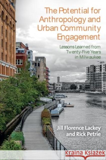 The Potential for Anthropology and Urban Community Engagement: Lessons Learned from Twenty-Five Years in Milwaukee Jill Florence Lackey Rick Petrie 9781805395829 Berghahn Books - książka