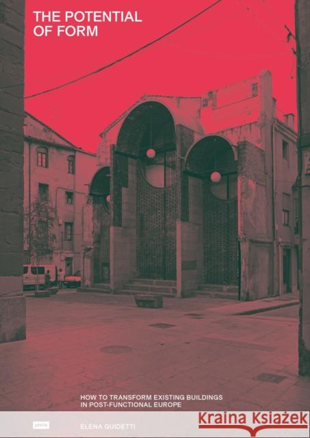 The Potential of Form: How to Transform Existing Buildings in Postfunctional Europe Elena Guidetti 9783986121709 Jovis Verlag - książka