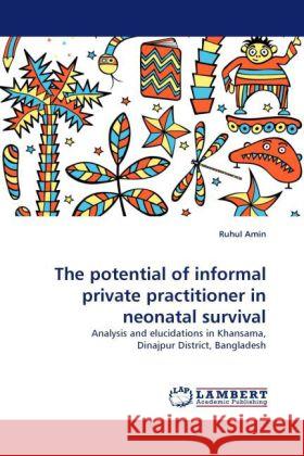 The Potential of Informal Private Practitioner in Neonatal Survival Ruhul Amin 9783844397680 LAP Lambert Academic Publishing - książka