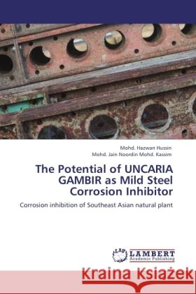 The Potential of UNCARIA GAMBIR as Mild Steel Corrosion Inhibitor Hussin, Mohd. Hazwan, Mohd. Kassim, Mohd. Jain Noordin 9783845420448 LAP Lambert Academic Publishing - książka