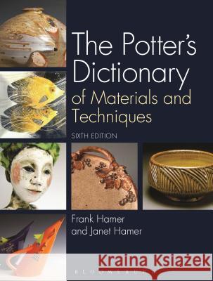 The Potter's Dictionary: Of Materials and Techniques Frank Hamer (Ceramicist, UK), Janet Hamer (Ceramicist, UK) 9781408184196 Bloomsbury Publishing PLC - książka