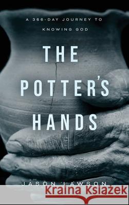 The Potter's Hands: A 366-Day Journey to Knowing God Lawson, Jason 9781649601186 Ambassador International - książka