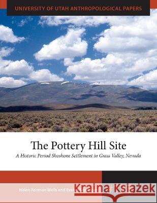 The Pottery Hill Site: A Historic Period Shoshone Settlement in Grass Valley, Nevada Helen Fairman Wells Evelyn Seelinger 9781647691349 University of Utah Press - książka
