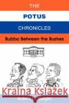 The POTUS Chronicles: Bubba Between the Bushes Haught, Robert L. 9780595471546 IUNIVERSE.COM