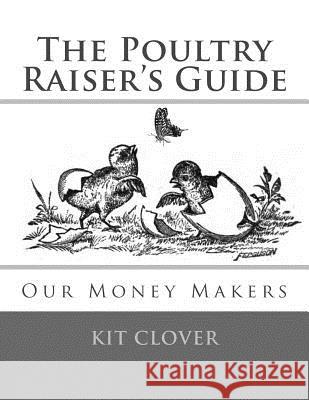 The Poultry Raiser's Guide: Our Money Makers Kit Clover Jackson Chambers 9781981354290 Createspace Independent Publishing Platform - książka