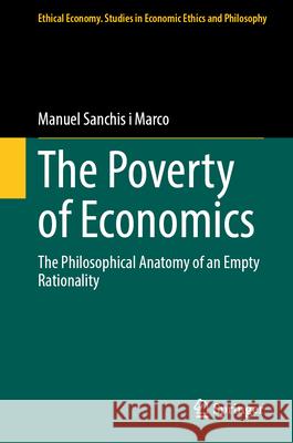 The Poverty of Economics: The Philosophical Anatomy of an Empty Rationality Manuel Sanchi 9783031697210 Springer - książka