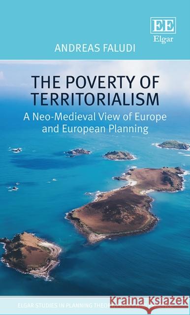 The Poverty of Territorialism: A Neo-Medieval View of Europe and European Planning Andreas Faludi   9781788973601 Edward Elgar Publishing Ltd - książka