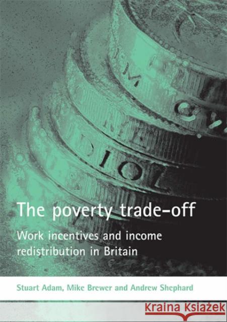 The Poverty Trade-Off: Work Incentives and Income Redistribution in Britain Adam, Stuart 9781861348630 Policy Press - książka