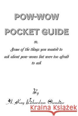 The Pow-wow Pocket Guide: Everything You Wanted to Know When Visiting A Pow-wow But Were Afraid to Ask Rachel Ensing A. Kay Richardson Oxendine 9781095651278 Independently Published - książka