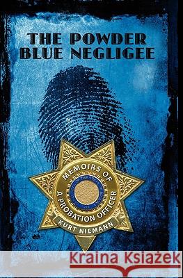 The Powder Blue Negligee: Memoirs of a Probation Officer Kurt Niemann 9781439202005 Booksurge Publishing - książka