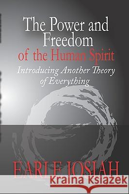 The Power and Freedom of the Human Spirit: Introducing Another Theory of Everything Josiah Earle 9781419668135 BookSurge - książka