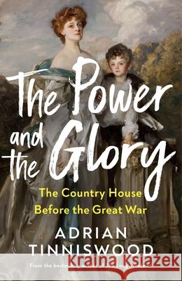 The Power and the Glory: The Country House Before the Great War Adrian Tinniswood 9781787334168 Vintage Publishing - książka