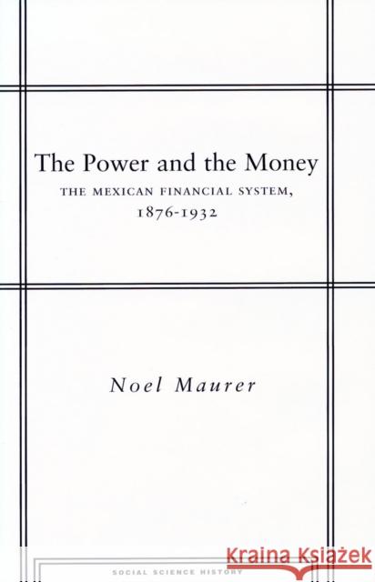 The Power and the Money: The Mexican Financial System, 1876-1932 Maurer, Noel 9780804742856 Stanford University Press - książka