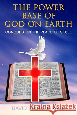 The Power Base of God on Earth: Conquest in the Place of Skull Covenant Mogul Publishin David Ebube Israel 9781530912544 Createspace Independent Publishing Platform - książka