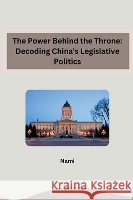 The Power Behind the Throne: Decoding China's Legislative Politics Nami 9783384257383 Tredition Gmbh - książka
