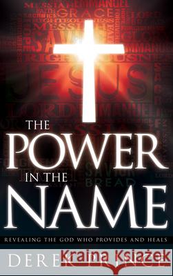 The Power in the Name: Revealing the God Who Provides and Heals Derek Prince 9781603741217 Whitaker House - książka