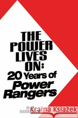 The Power Lives On: Power Rangers at 20 Roberts, R. C. 9781493785674 Createspace - książka