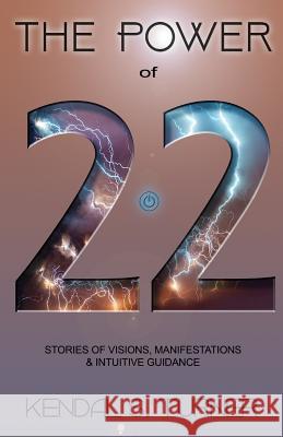 The Power of 22: Stories of Manifestations, visions & intuitive guidance Turner, Kendal S. 9781981915668 Createspace Independent Publishing Platform - książka