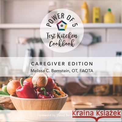 The Power of 5 Test Kitchen Cookbook: Caregiver Edition David Bernstein Melissa C. Bernstein 9780996232289 Dynamic Learning - książka