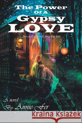 The Power of a Gypsy Love: An Endless Search for a Lost Love Annie Fer 9781664183506 Xlibris Us - książka
