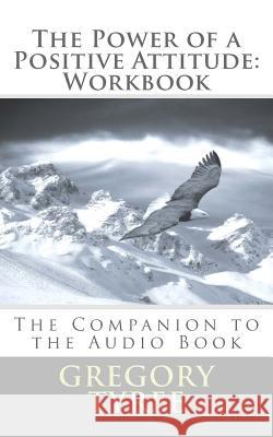 The Power of a Positive Attitude: Workbook: The Companion to the Audio Book Gregory Tyre 9781500191146 Createspace Independent Publishing Platform - książka