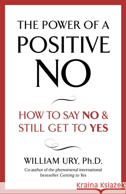 The Power of A Positive No: The life-changing book from the internationally bestselling author of Getting to Yes William Ury 9780340923801 Hodder & Stoughton - książka