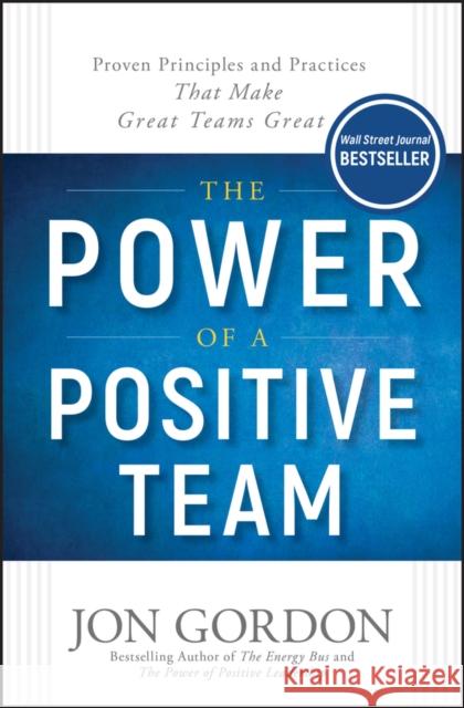 The Power of a Positive Team: Proven Principles and Practices that Make Great Teams Great Jon Gordon 9781119430247 John Wiley & Sons Inc - książka