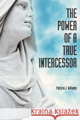 The Power of a True Intercessor Patricia Williams 9781618972811 Strategic Book Publishing - książka