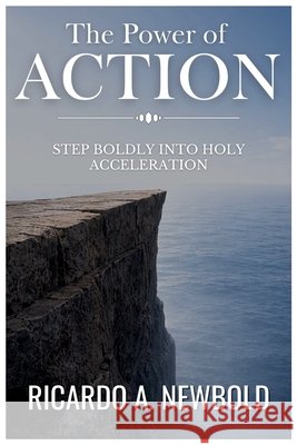 The Power of Action: Step Boldly Into Holy Acceleration Newbold, Ricardo A. 9798281774642 Independently Published - książka