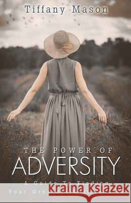 The Power of Adversity: A Guide To Finding Your Greatest Gift In Life Mason, Tiffany 9781500836795 Createspace - książka