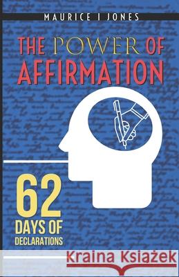 The Power of Affirmations: 62 Days of Declarations Maurice I. Jones Kennedy P. McFarland-Jones 9781548992132 Createspace Independent Publishing Platform - książka