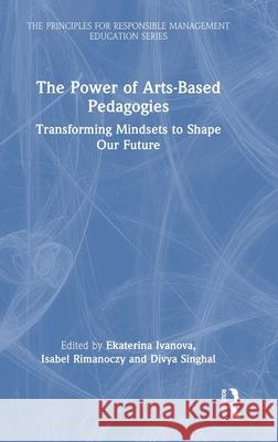 The Power of Arts-Based Pedagogies: Transforming Mindsets to Shape Our Future Ekaterina Ivanova Isabel Rimanoczy Divya Singhal 9781041127413 Routledge - książka