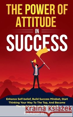 The Power of Attitude in Success Pradip N Das 9798215978207 Pradip Narayan Das - książka