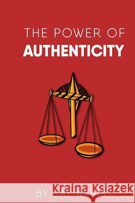 The Power of Authenticity: The Basic Principles of Selfishness and Selflessness Misty Alatorre Jay Arias 9781095330456 Independently Published - książka