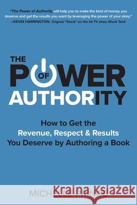 The Power of Authority: How to Get the Revenue, Respect & Results You Deserve by Authoring a Book Michelle Prince 9781946629517 Performance Publishing Group - książka