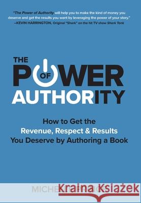 The Power of Authority: How to Get the Revenue, Respect & Results You Deserve by Authoring a Book Michelle Prince 9781946629531 Performance Publishing Group - książka