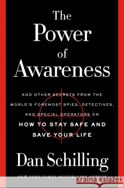 The Power of Awareness : And Other Secrets from the World's Foremost Spies, Detectives, and Special Operators on How to Stay Safe and Save Your Life Dan Schilling 9781538718674 Grand Central Publishing - książka
