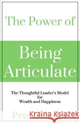 The Power of Being Articulate: The Thoughtful Leader's Model for Wealth and Happiness Pete Geissler 9781514630044 Createspace Independent Publishing Platform - książka